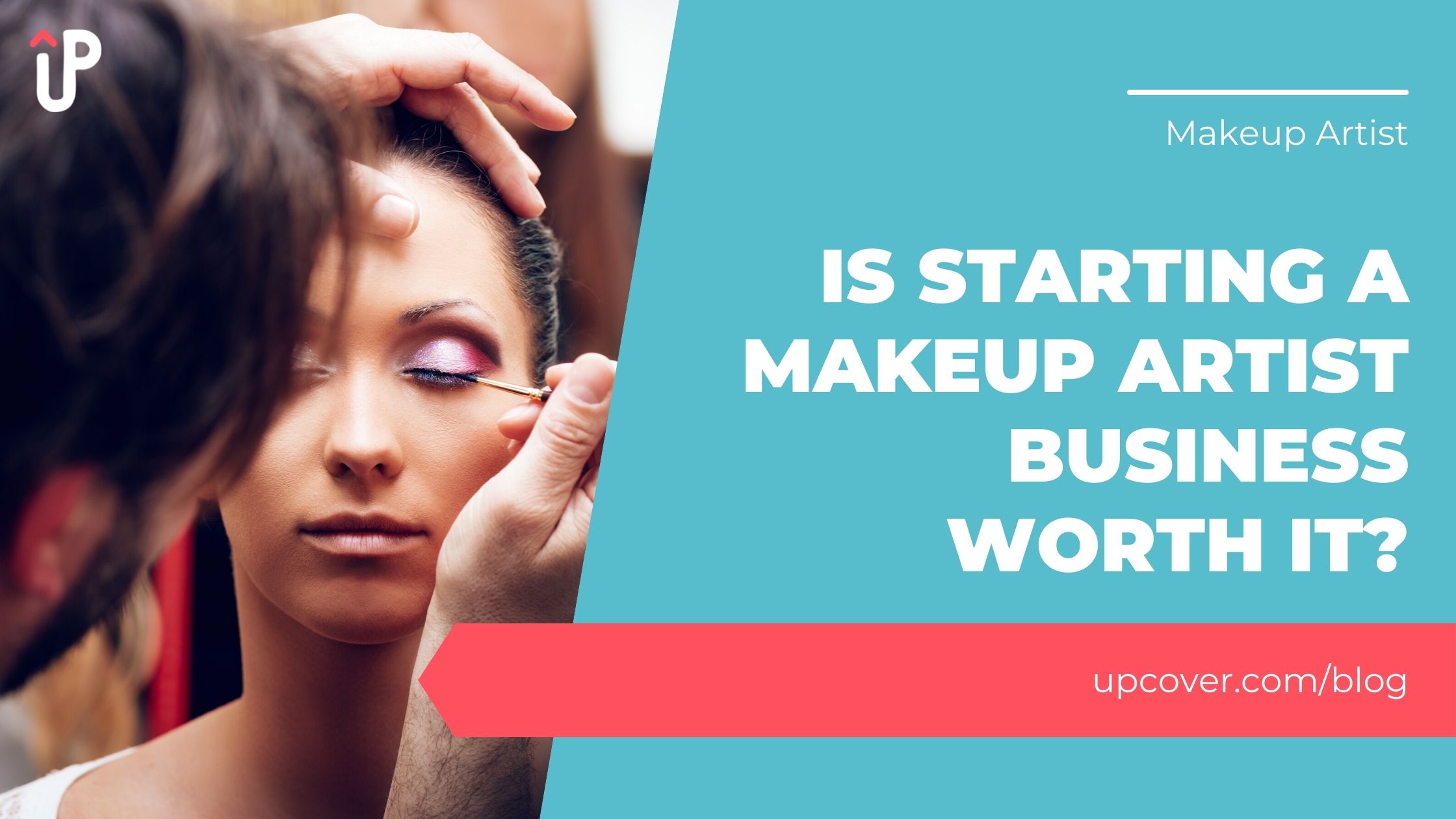 Is Starting A Makeup Artist Business Worth It? upcover Blog